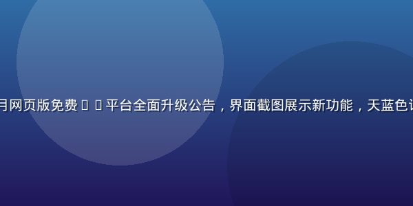 2026年7月网页版免费91平台全面升级公告，界面截图展示新功能，天蓝色调现代设计风格